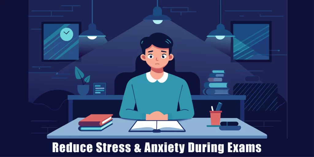 How to Reduce Stress and Anxiety During Exams