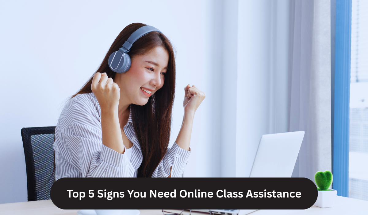Top 5 Signs You Need Online Class Assistance